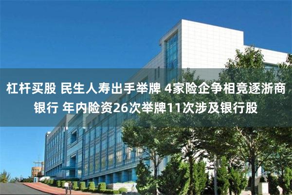 杠杆买股 民生人寿出手举牌 4家险企争相竞逐浙商银行 年内险资26次举牌11次涉及银行股