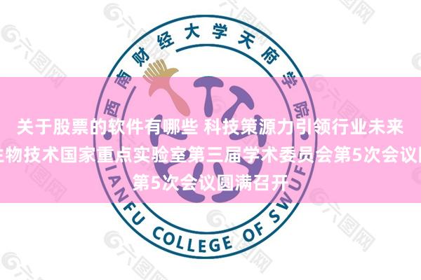 关于股票的软件有哪些 科技策源力引领行业未来丨乳业生物技术国家重点实验室第三届学术委员会第5次会议圆满召开